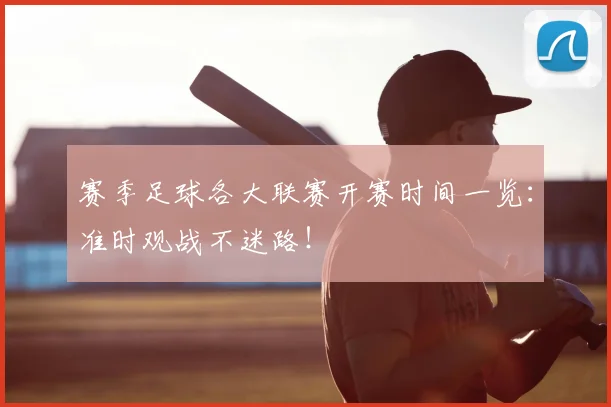 赛季足球各大联赛开赛时间一览：准时观战不迷路！